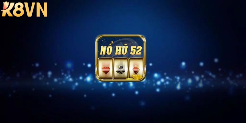 Tổng quan về cổng game nổ hũ 52